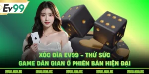 Xóc Đĩa EV99 - Thử Sức Game Dân Gian Ở Phiên Bản Hiện Đại